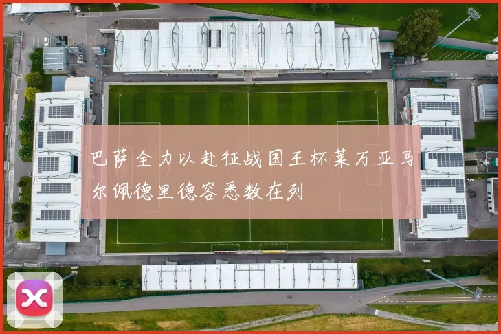 巴萨全力以赴征战国王杯莱万亚马尔佩德里德容悉数在列