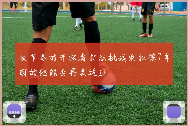 快节奏的开拓者打法挑战利拉德7年前的他能否再度适应