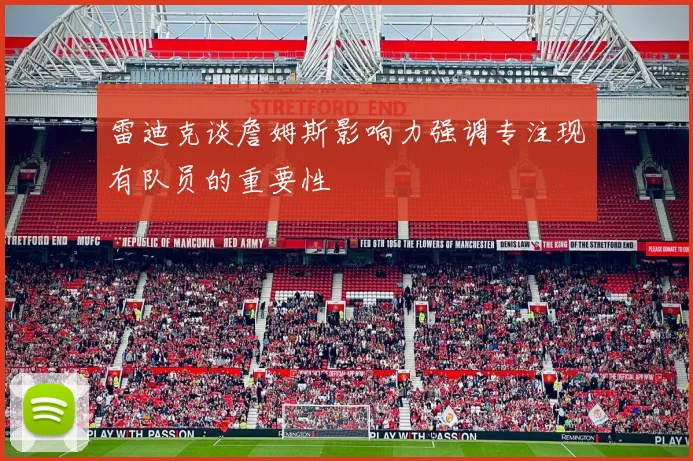 雷迪克谈詹姆斯影响力强调专注现有队员的重要性