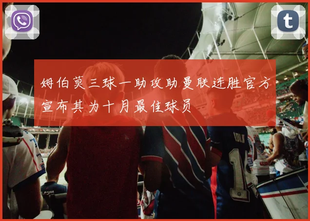 姆伯莫三球一助攻助曼联连胜官方宣布其为十月最佳球员